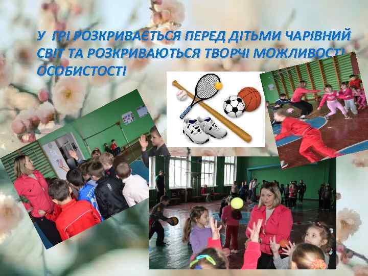 У ГРІ РОЗКРИВАЄТЬСЯ ПЕРЕД ДІТЬМИ ЧАРІВНИЙ СВІТ ТА РОЗКРИВАЮТЬСЯ ТВОРЧІ МОЖЛИВОСТІ ОСОБИСТОСТІ 