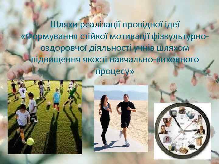 Шляхи реалізації провідної ідеї «Формування стійкої мотивації фізкультурнооздоровчої діяльності учнів шляхом підвищення якості навчально-виховного