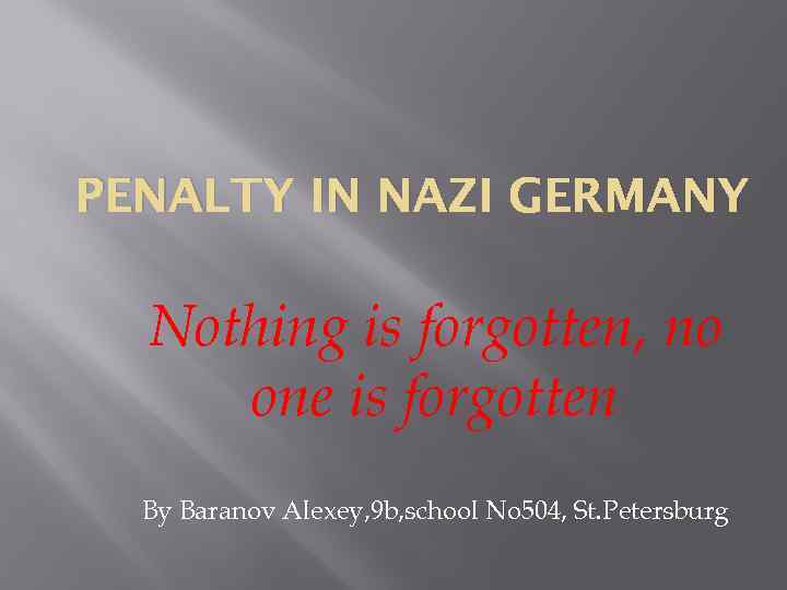 PENALTY IN NAZI GERMANY Nothing is forgotten, no one is forgotten By Baranov Alexey,