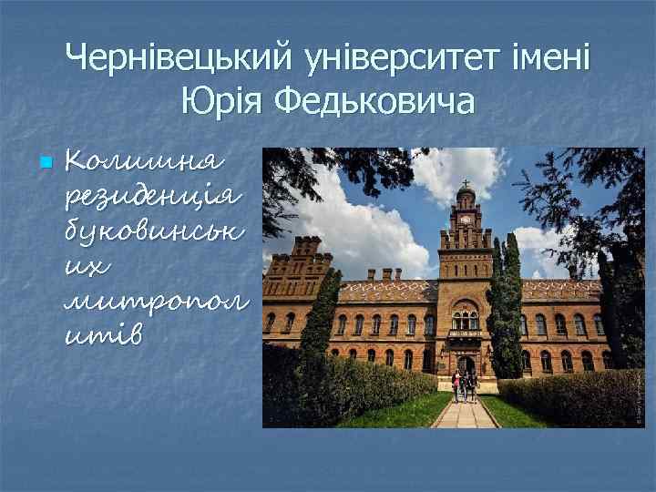 Чернівецький університет імені Юрія Федьковича n Колишня резиденція буковинськ их митропол итів 