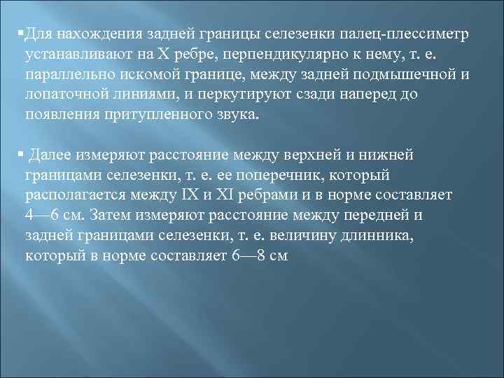 §Для нахождения задней границы селезенки палец-плессиметр устанавливают на X ребре, перпендикулярно к нему, т.