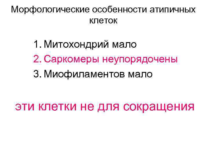 Морфологические особенности атипичных клеток 1. Митохондрий мало 2. Саркомеры неупорядочены 3. Миофиламентов мало Эти