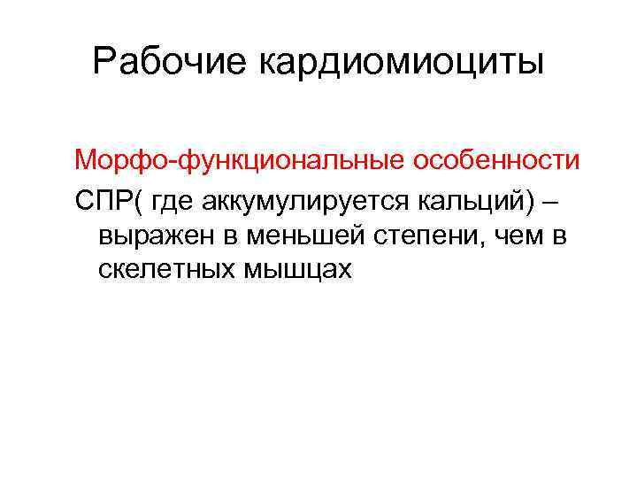 Рабочие кардиомиоциты Морфо-функциональные особенности СПР( где аккумулируется кальций) – выражен в меньшей степени, чем
