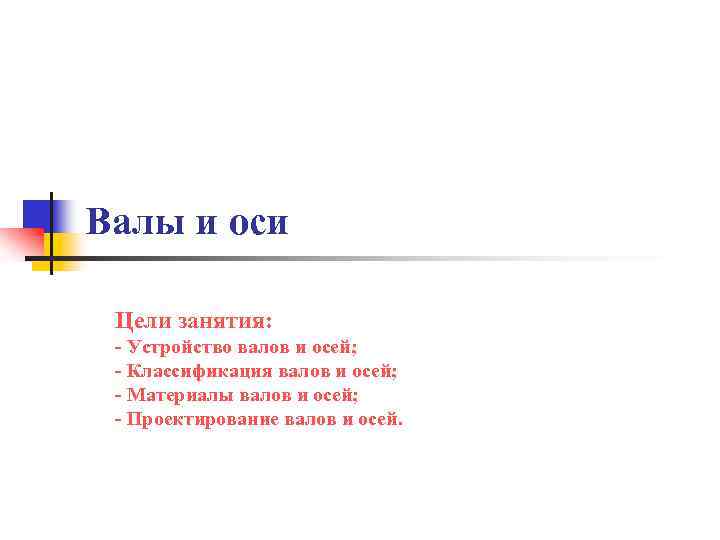 Валы и оси Цели занятия: - Устройство валов и осей; - Классификация валов и