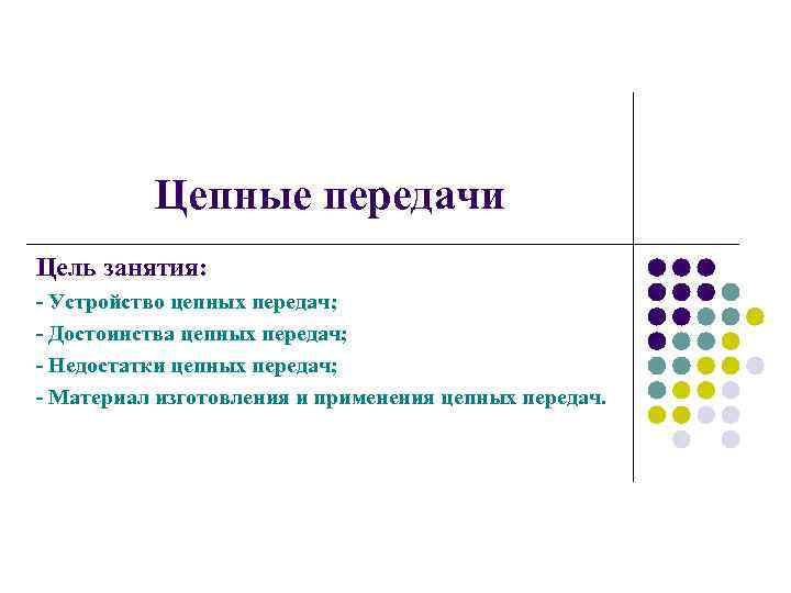Цепные передачи Цель занятия: - Устройство цепных передач; - Достоинства цепных передач; - Недостатки