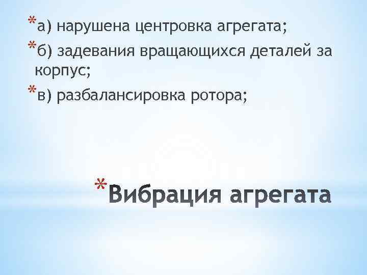 *а) нарушена центровка агрегата; *б) задевания вращающихся деталей за корпус; *в) разбалансировка ротора; *