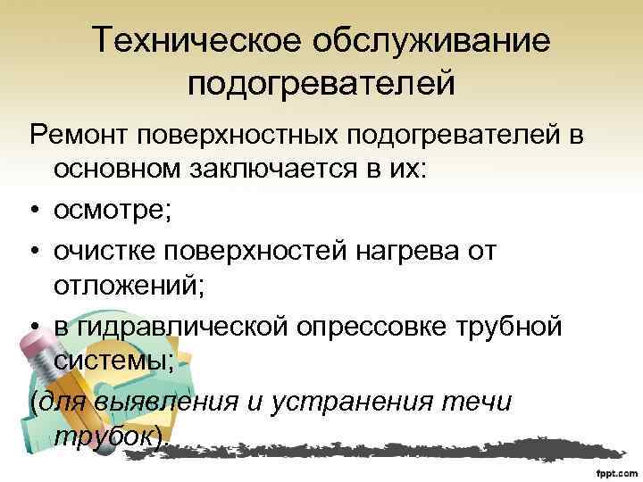 Техническое обслуживание подогревателей Ремонт поверхностных подогревателей в основном заключается в их: • осмотре; •
