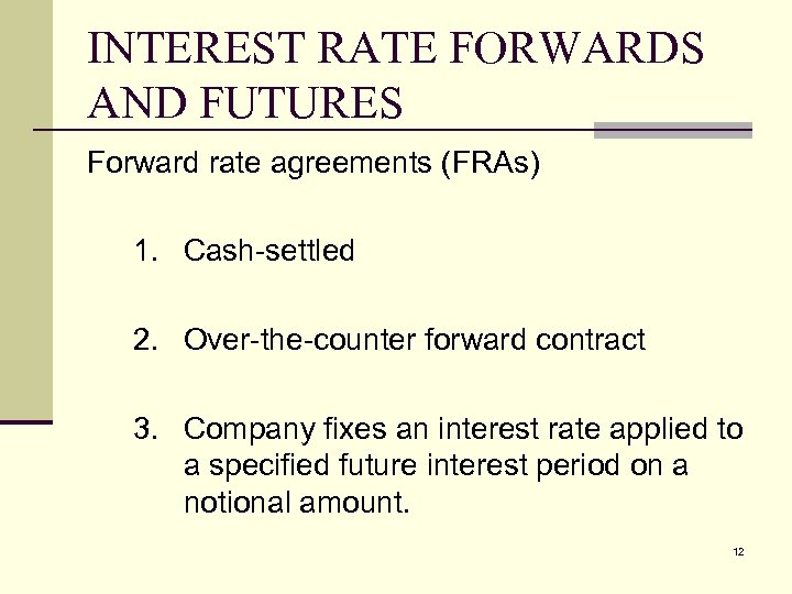 INTEREST RATE FORWARDS AND FUTURES Forward rate agreements (FRAs) 1. Cash-settled 2. Over-the-counter forward