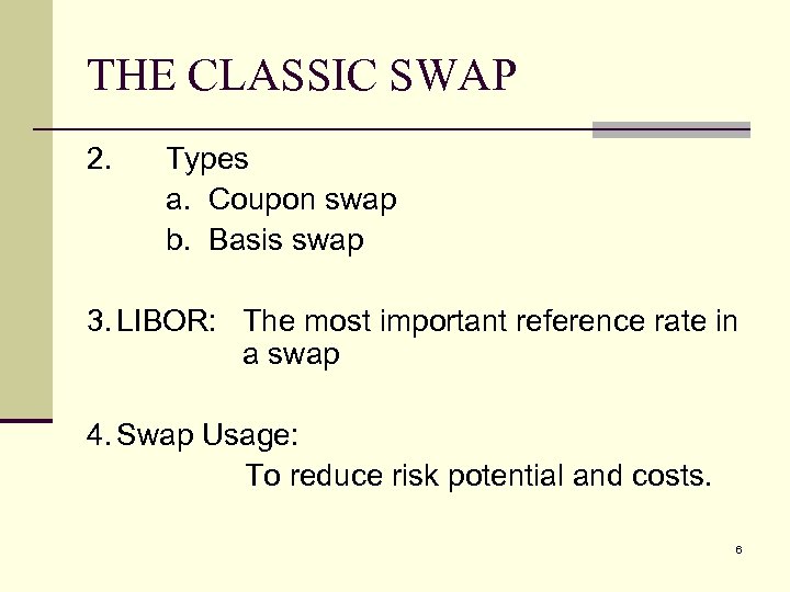 THE CLASSIC SWAP 2. Types a. Coupon swap b. Basis swap 3. LIBOR: The