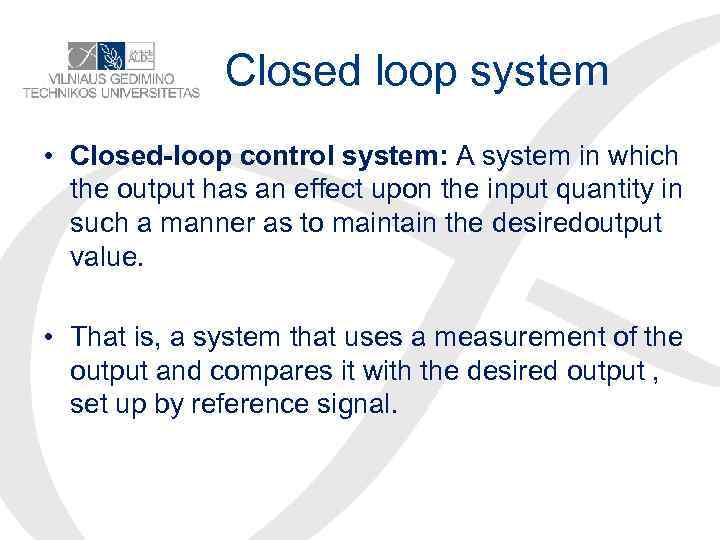 Closed loop system • Closed-loop control system: A system in which the output has