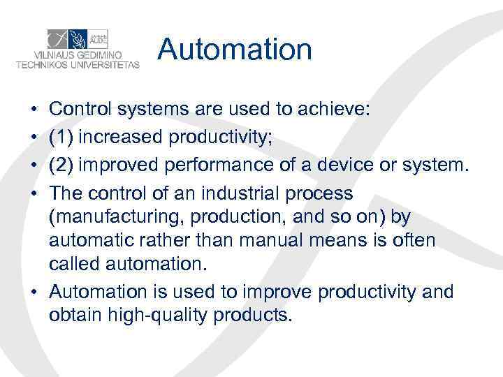 Automation • • Control systems are used to achieve: (1) increased productivity; (2) improved