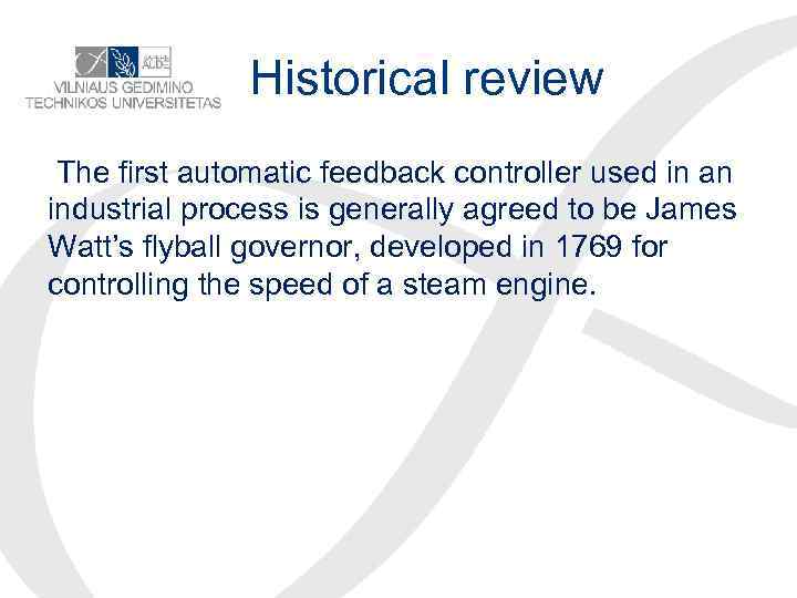 Historical review The first automatic feedback controller used in an industrial process is generally