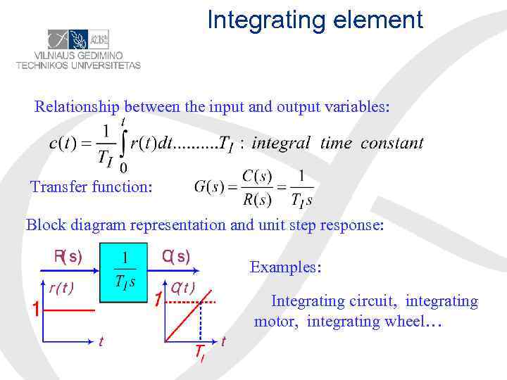 Integrating element Relationship between the input and output variables: Transfer function: Block diagram representation