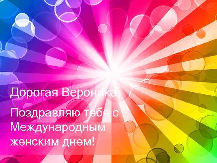 Дорогая Вероника, Поздравляю тебя с Международным женским днем! 