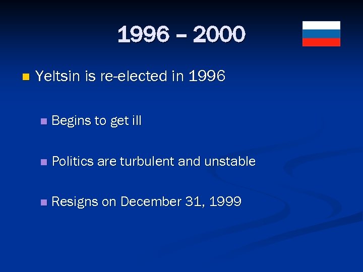 1996 – 2000 n Yeltsin is re-elected in 1996 n Begins to get ill