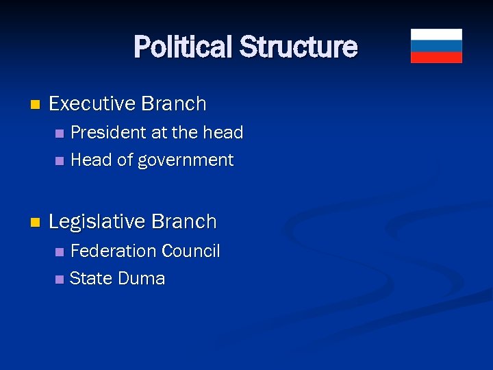 Political Structure n Executive Branch President at the head n Head of government n