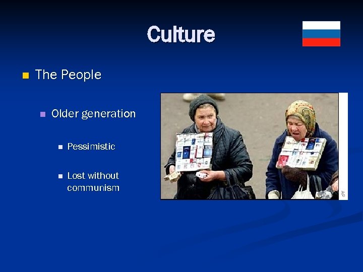 Culture n The People n Older generation n Pessimistic n Lost without communism 