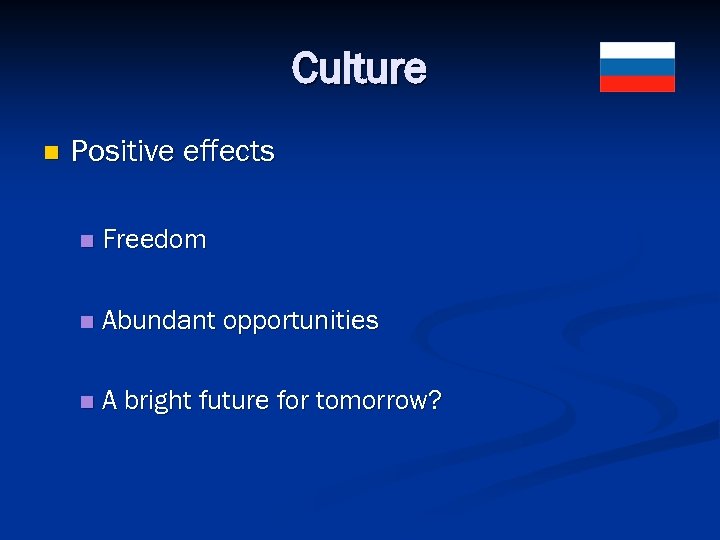 Culture n Positive effects n Freedom n Abundant opportunities n A bright future for