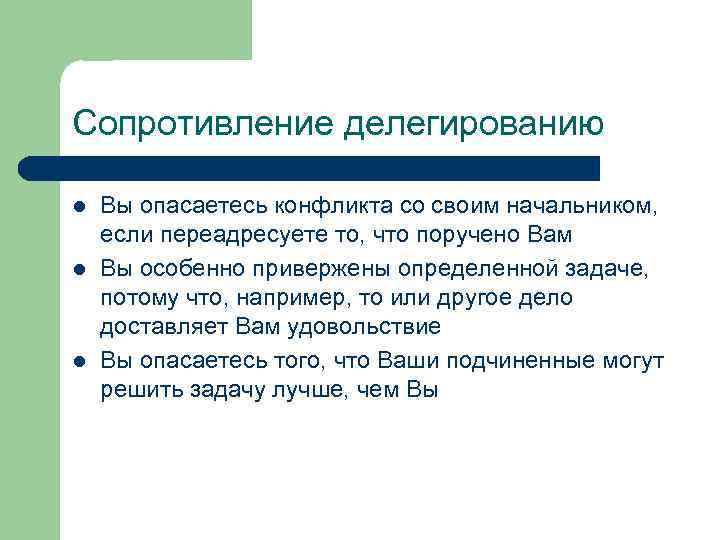 Сопротивление делегированию l l l Вы опасаетесь конфликта со своим начальником, если переадресуете то,