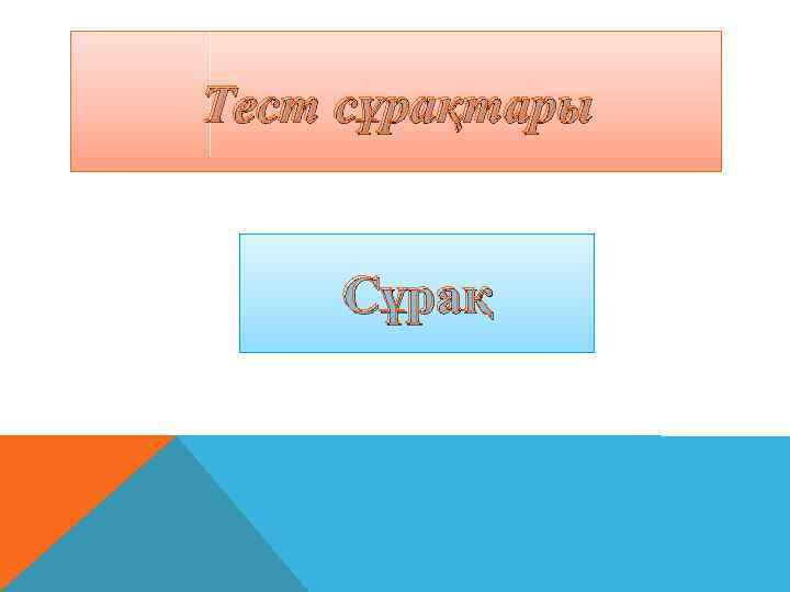 Тест сұрақтары Сұрақ 