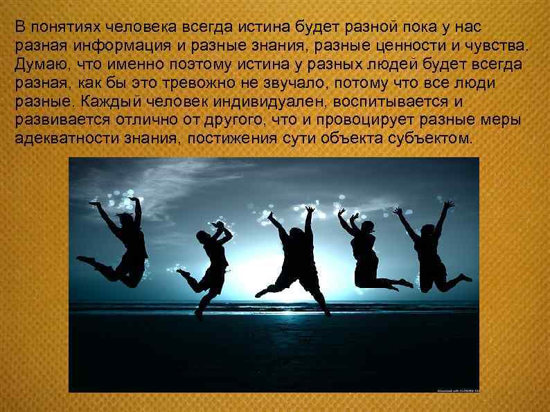 В понятиях человека всегда истина будет разной пока у нас разная информация и разные