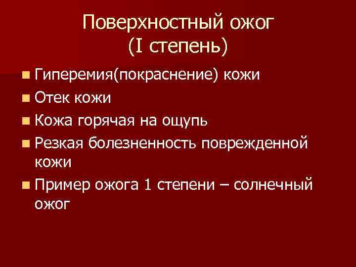 Поверхностный ожог (I степень) n Гиперемия(покраснение) n Отек кожи n Кожа горячая на ощупь