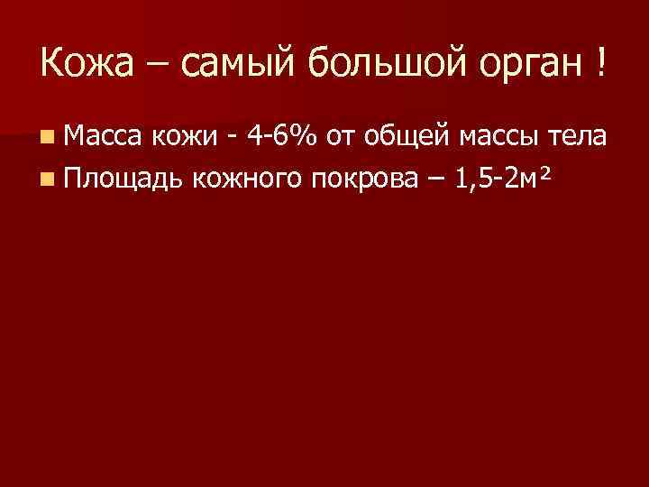 Кожа – самый большой орган ! n Масса кожи - 4 -6% от общей