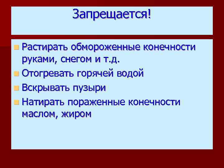 Запрещается! n Растирать обмороженные конечности руками, снегом и т. д. n Отогревать горячей водой