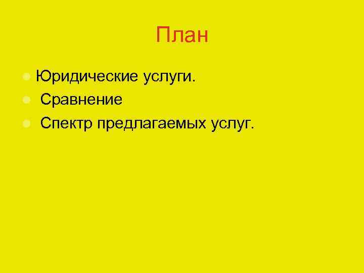 План Юридические услуги. Сравнение Спектр предлагаемых услуг. 