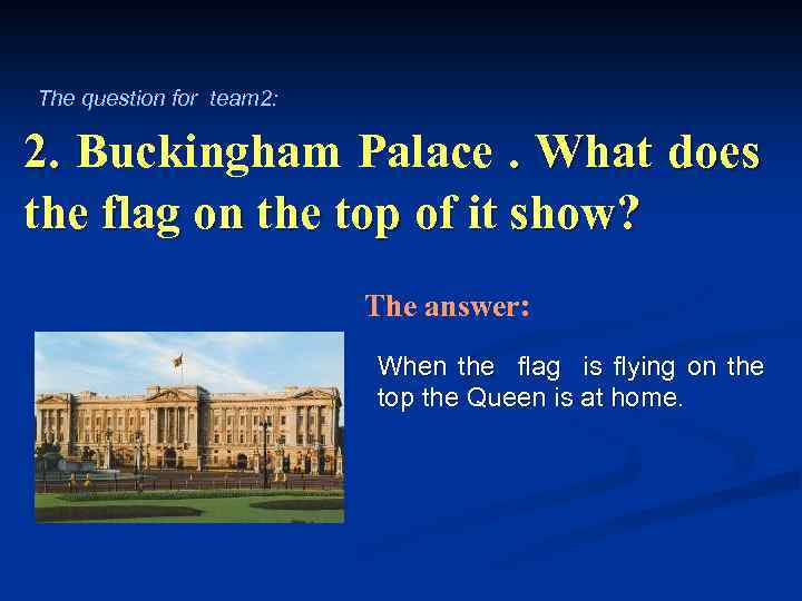 The question for team 2: 2. Buckingham Palace. What does the flag on the