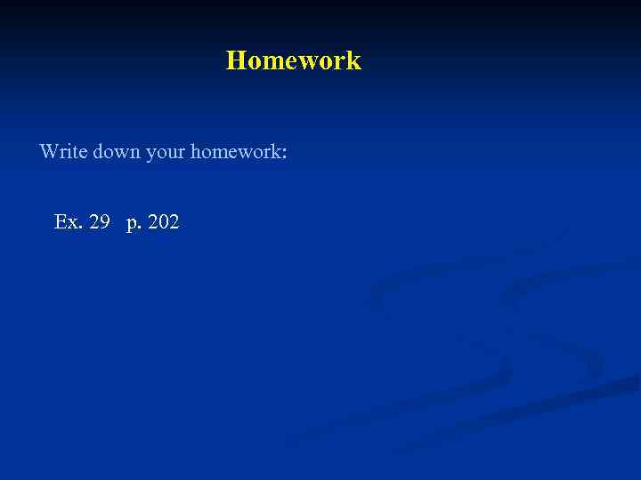 Homework Write down your homework: Ex. 29 p. 202 