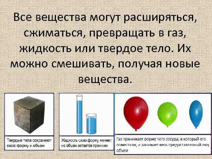 Все вещества могут расширяться, сжиматься, превращать в газ, жидкость или твердое тело. Их можно