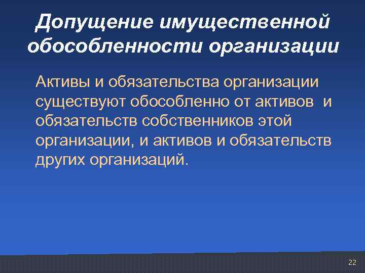 Допущение имущественной обособленности организации Активы и обязательства организации существуют обособленно от активов и обязательств