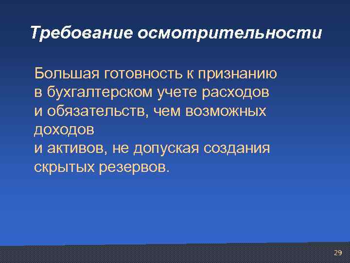 Требование осмотрительности Большая готовность к признанию в бухгалтерском учете расходов и обязательств, чем возможных