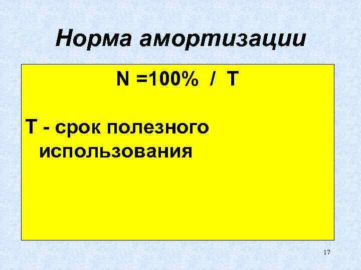 Норма амортизации N =100% / Т Т - срок полезного использования 17 