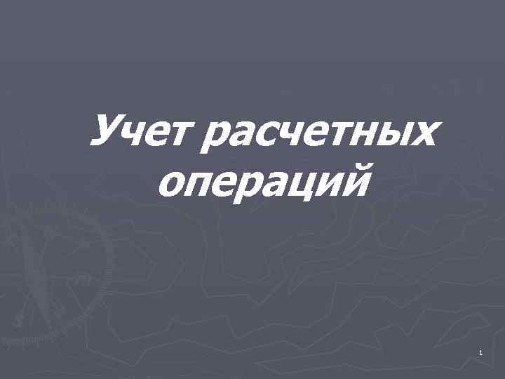 Учет расчетных операций 1 