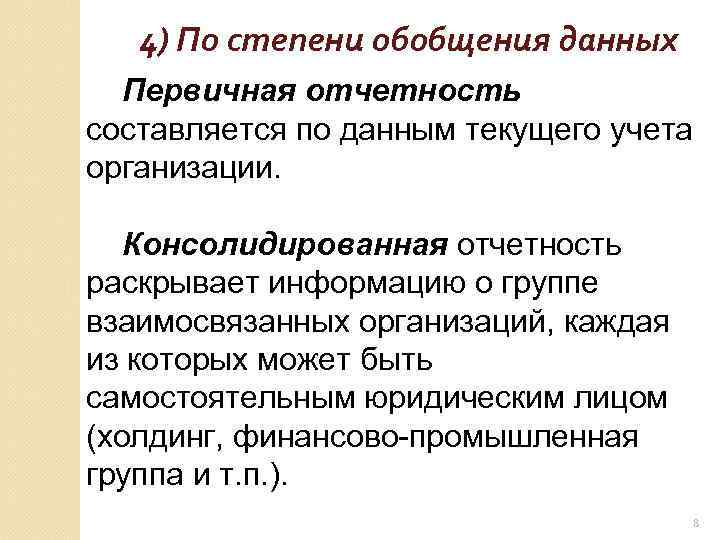 4) По степени обобщения данных Первичная отчетность составляется по данным текущего учета организации. Консолидированная