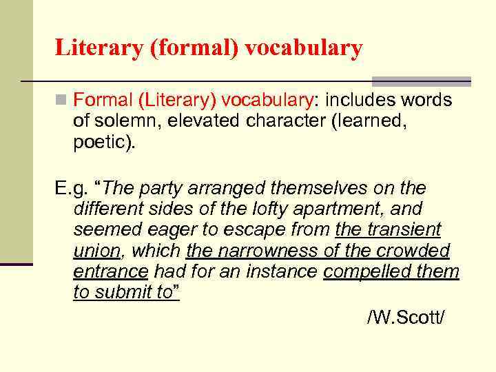 Literary (formal) vocabulary n Formal (Literary) vocabulary: includes words of solemn, elevated character (learned,