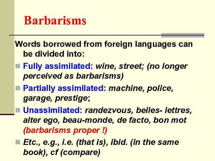 Barbarisms Words borrowed from foreign languages can be divided into: n Fully assimilated: wine,