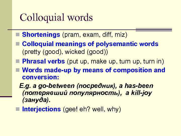 Colloquial words n Shortenings (pram, exam, diff, miz) n Colloquial meanings of polysemantic words