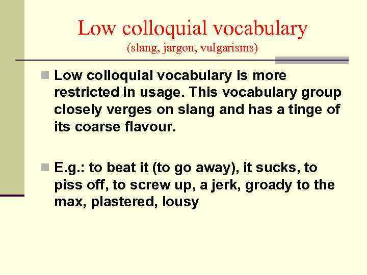 Low colloquial vocabulary (slang, jargon, vulgarisms) n Low colloquial vocabulary is more restricted in