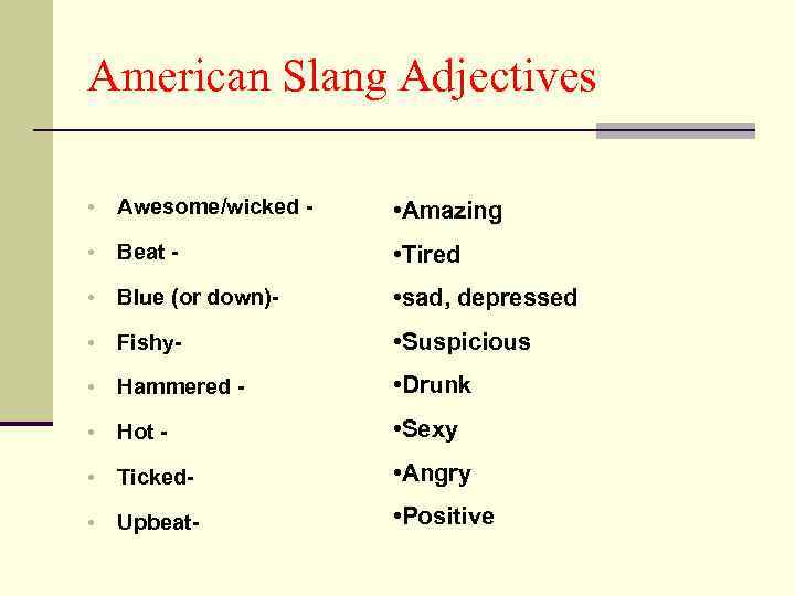 American Slang Adjectives • Awesome/wicked - • Amazing • Beat - • Tired •