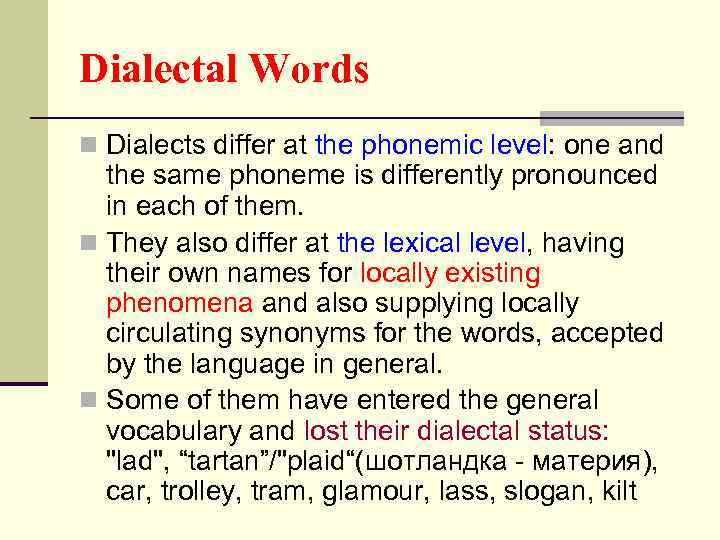 Dialectal Words n Dialects differ at the phonemic level: one and the same phoneme