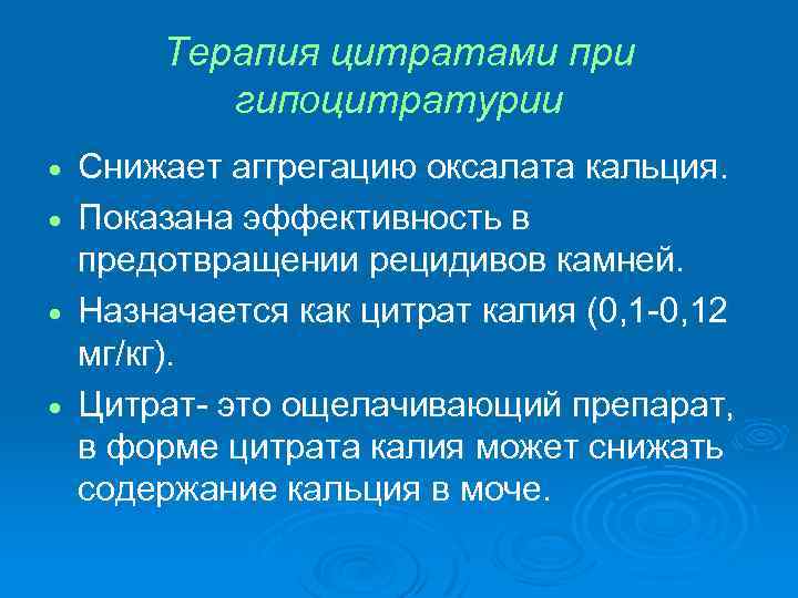 Терапия цитратами при гипоцитратурии · · Снижает аггрегацию оксалата кальция. Показана эффективность в предотвращении