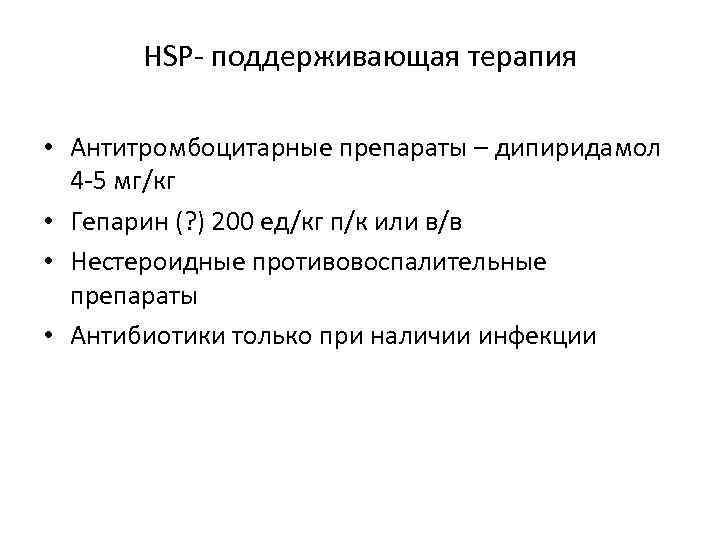 HSP- поддерживающая терапия • Антитромбоцитарные препараты – дипиридамол 4 -5 мг/кг • Гепарин (?