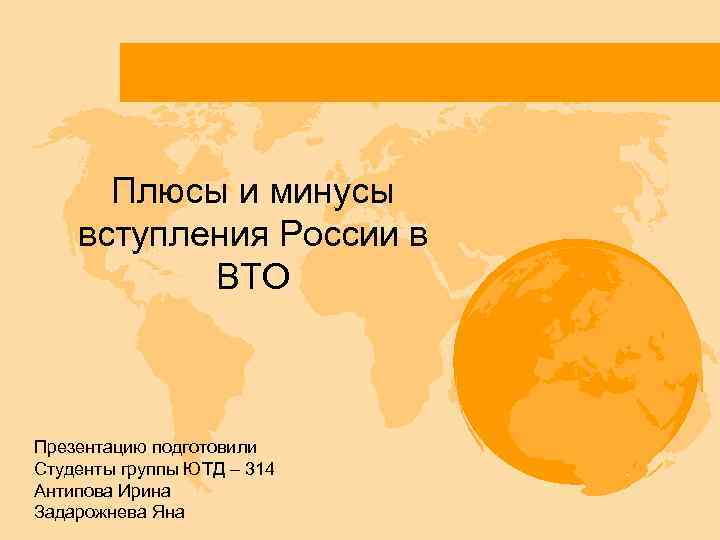 Плюсы и минусы вступления России в ВТО Презентацию подготовили Студенты группы ЮТД – 314