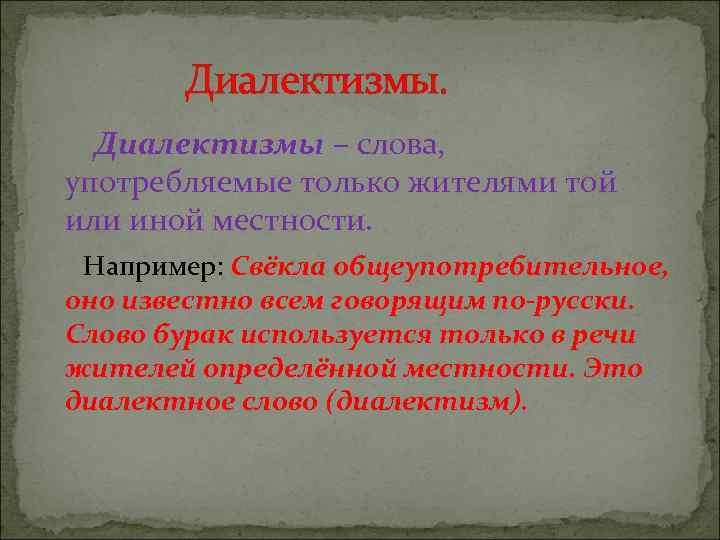 Диалектизмы – слова, употребляемые только жителями той или иной местности. Например: Свёкла общеупотребительное, оно