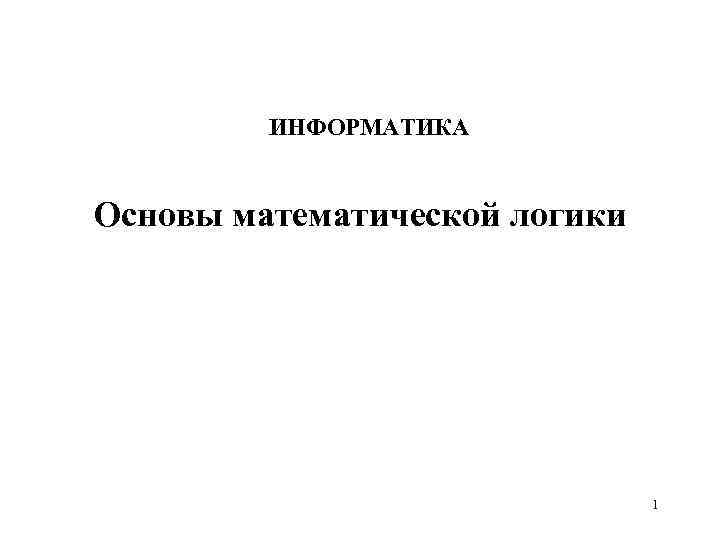 ИНФОРМАТИКА Лекция № 6 Основы математической логики 1 