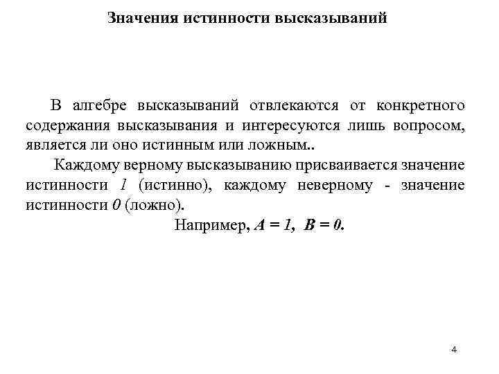 Значения истинности высказываний В алгебре высказываний отвлекаются от конкретного содержания высказывания и интересуются лишь