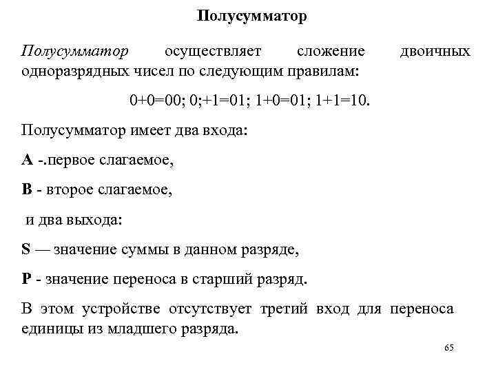 Полусумматор осуществляет сложение одноразрядных чисел по следующим правилам: двоичных 0+0=00; 0; +1=01; 1+0=01; 1+1=10.